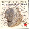 Living On The Trail - 
Eric Von Schmidt - 
Tomato Music Works - 
TOM-2053
